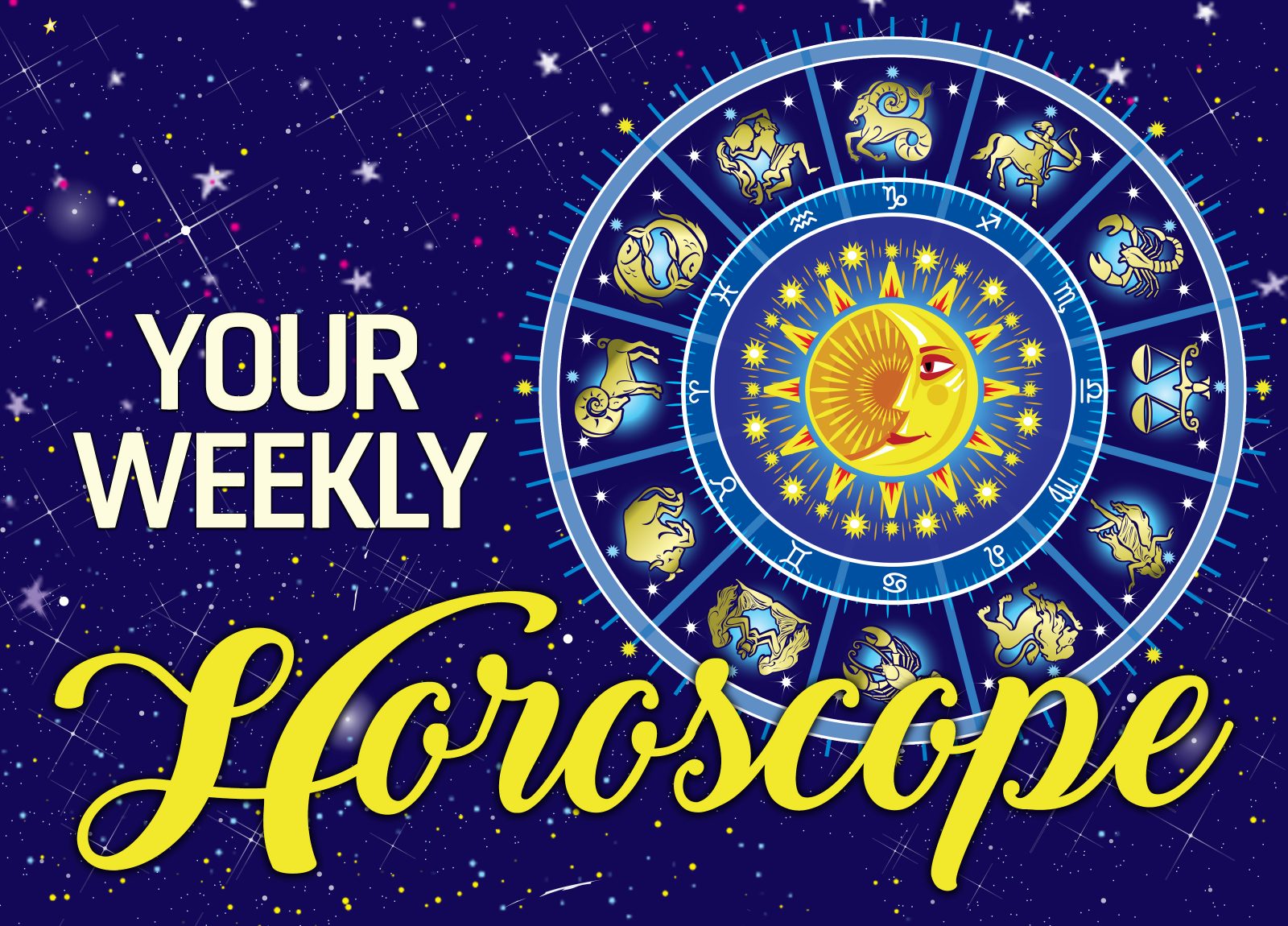YOUR WEEKLY HOROSCOPE